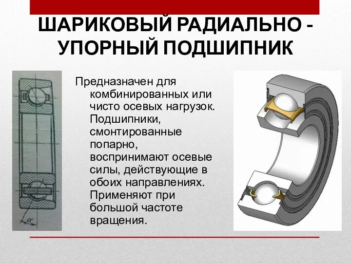 ШАРИКОВЫЙ РАДИАЛЬНО -УПОРНЫЙ ПОДШИПНИК Предназначен для комбинированных или чисто осевых