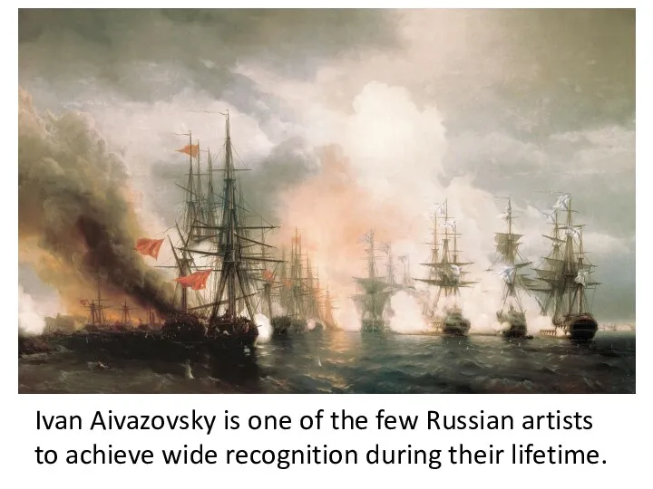 Ivan Aivazovsky is one of the few Russian artists to achieve wide recognition during their lifetime.