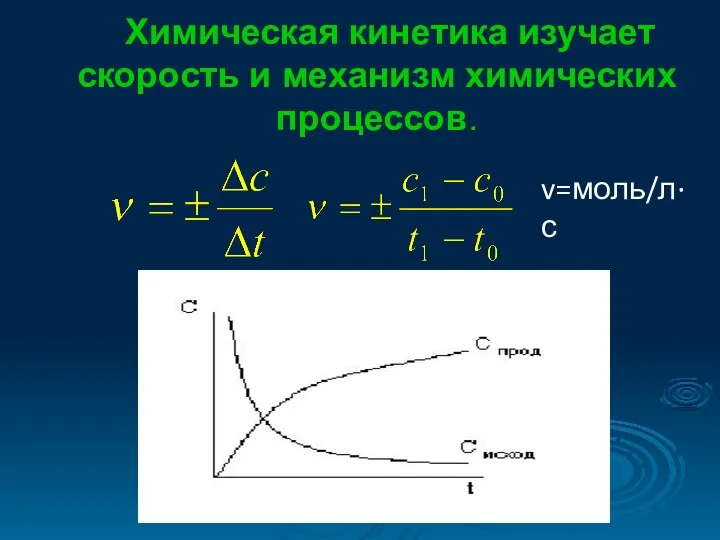 Химическая кинетика изучает скорость и механизм химических процессов. v=моль/л∙с
