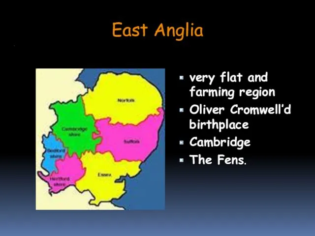 East Anglia very flat and farming region Oliver Cromwell’d birthplace Cambridge The Fens.