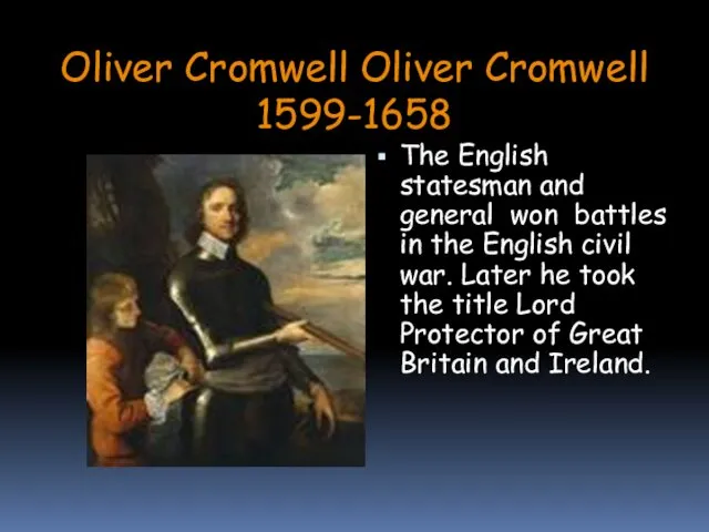 Oliver Cromwell Oliver Cromwell 1599-1658 The English statesman and general won battles in