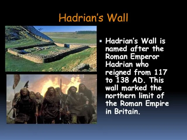 Hadrian’s Wall Hadrian’s Wall is named after the Roman Emperor Hadrian who reigned