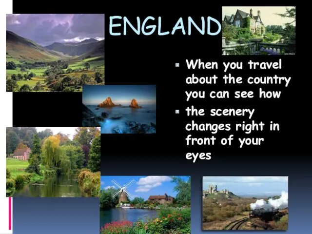 ENGLAND When you travel about the country you can see how the scenery