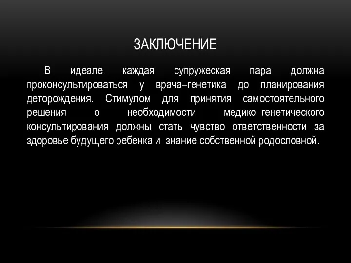 ЗАКЛЮЧЕНИЕ В идеале каждая супружеская пара должна проконсультироваться у врача–генетика