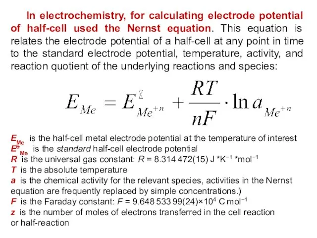 In electrochemistry, for calculating electrode potential of half-cell used the Nernst equation. This