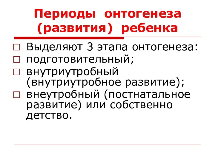 Периоды онтогенеза (развития) ребенка Выделяют 3 этапа онтогенеза: подготовительный; внутриутробный