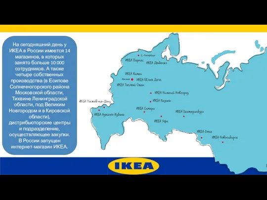 На сегодняшний день у ИКЕА в России имеется 14 магазинов, в которых занято