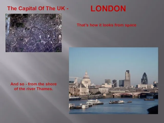 The Capital Of The UK - LONDON That's how it looks from space