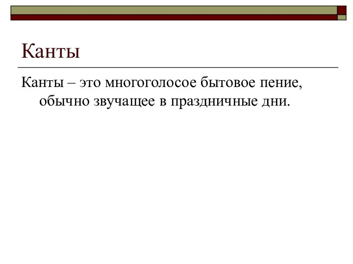 Канты Канты – это многоголосое бытовое пение, обычно звучащее в праздничные дни.