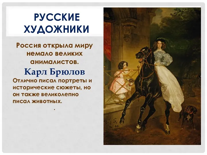 РУССКИЕ ХУДОЖНИКИ Россия открыла миру немало великих анималистов. Карл Брюлов