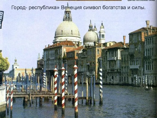 Город- республика» Венеция символ богатства и силы.