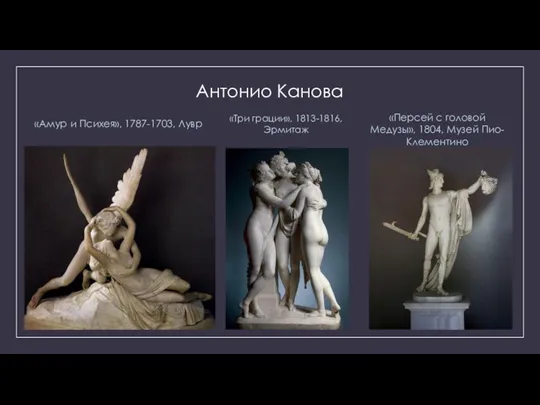 Антонио Канова «Амур и Психея», 1787-1703, Лувр «Три грации», 1813-1816, Эрмитаж «Персей с