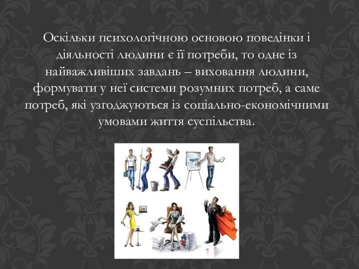 Оскільки психологічною основою поведінки і діяльності людини є її потреби,