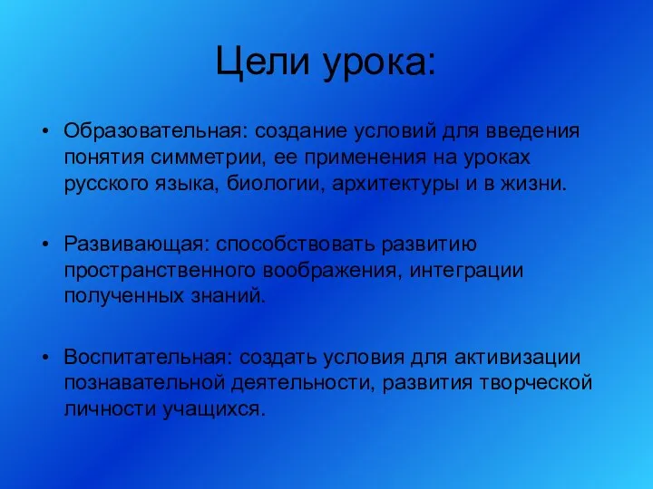 Цели урока: Образовательная: создание условий для введения понятия симметрии, ее