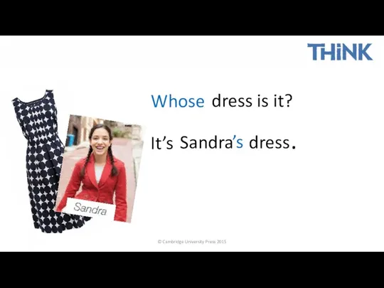 © Cambridge University Press 2015 ’s dress It’s . Sandra dress is it? Whose
