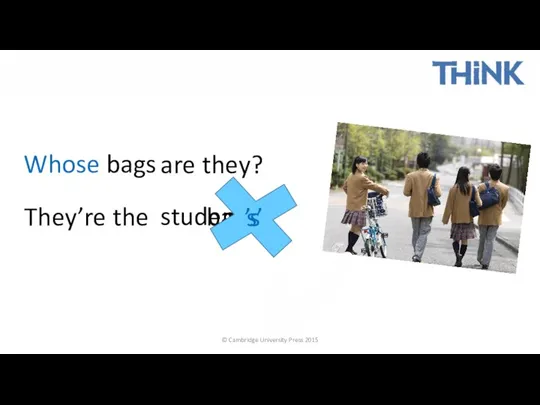 © Cambridge University Press 2015 Whose bags are they? They’re the bags. student ’s s’ ✔