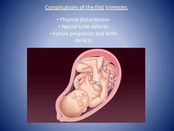 Physical disturbances Neural tube defects Future pregnancy and birth defects. Complications of the first trimester.