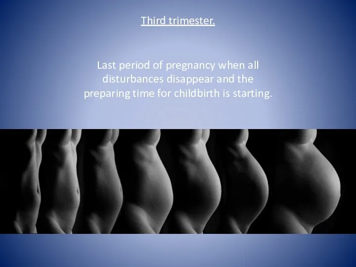 Third trimester. Last period of pregnancy when all disturbances disappear