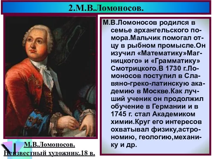2.М.В.Ломоносов. М.В.Ломоносов родился в семье архангельского по-мора.Мальчик помогал от-цу в рыбном промысле.Он изучил