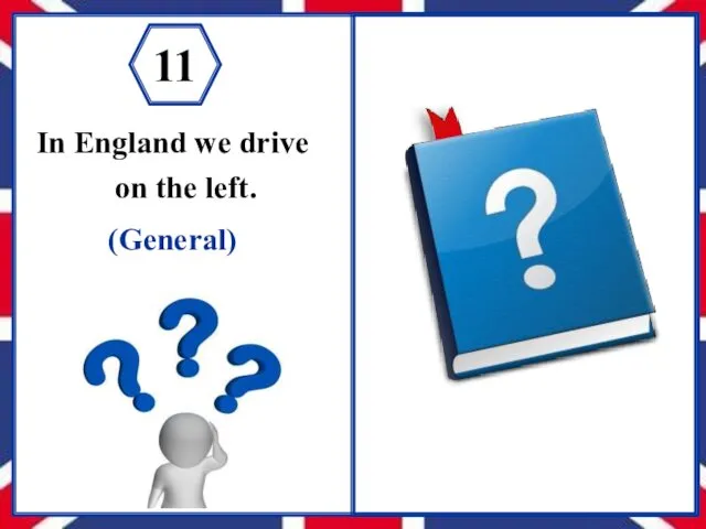 In England we drive on the left. (General) 11 Do