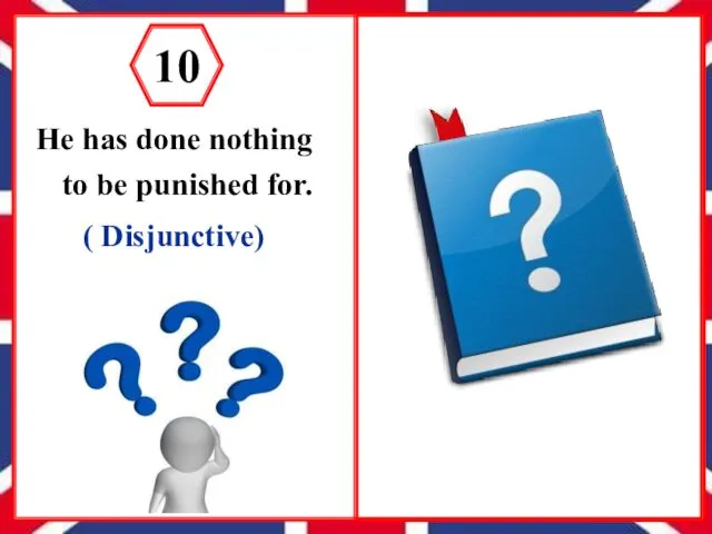 He has done nothing to be punished for. ( Disjunctive)