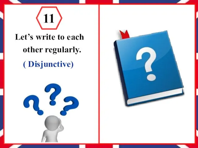 Let’s write to each other regularly. ( Disjunctive) 11 Let’s
