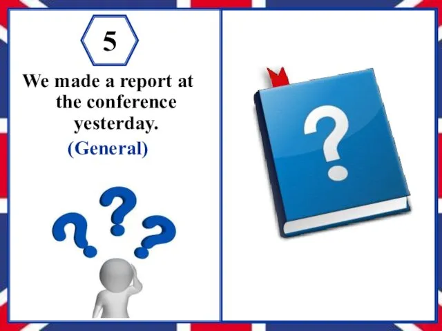 We made a report at the conference yesterday. (General) 5