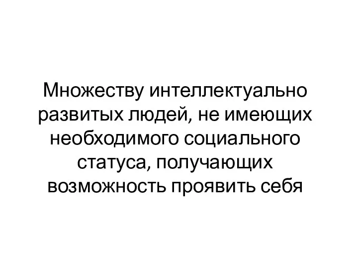 Множеству интеллектуально развитых людей, не имеющих необходимого социального статуса, получающих возможность проявить себя