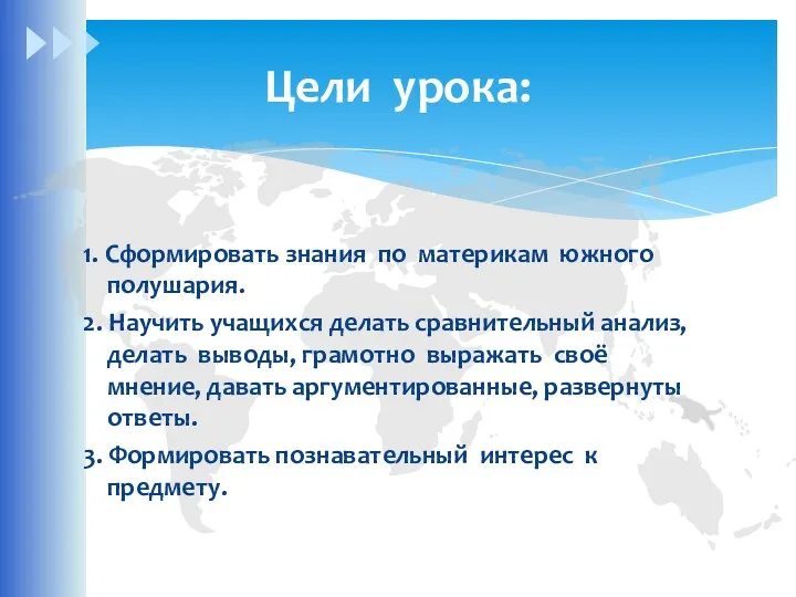 1. Сформировать знания по материкам южного полушария. 2. Научить учащихся