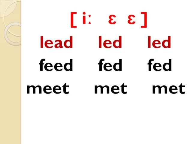 [ iː ɛ ɛ ] lead led led feed fed fed meet met met