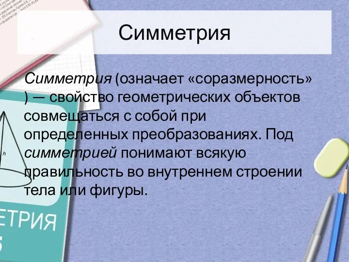 Симметрия Симметрия (означает «соразмерность» ) — свойство геометрических объектов совмещаться