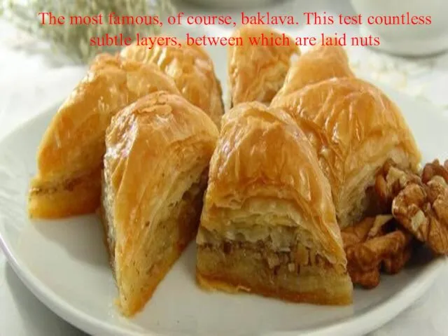 The most famous, of course, baklava. This test countless subtle layers, between which are laid nuts