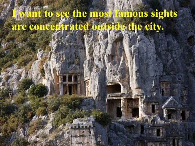 I want to see the most famous sights are concentrated outside the city.