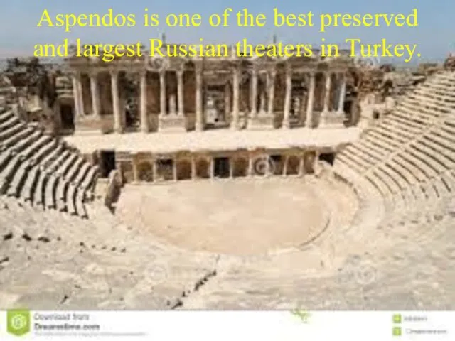 Aspendos is one of the best preserved and largest Russian theaters in Turkey.