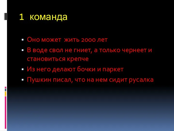 1 команда Оно может жить 2000 лет В воде свол не гниет, а