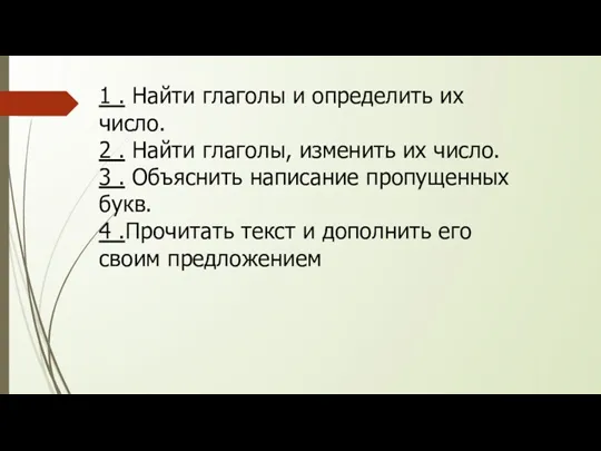 1 . Найти глаголы и определить их число. 2 .