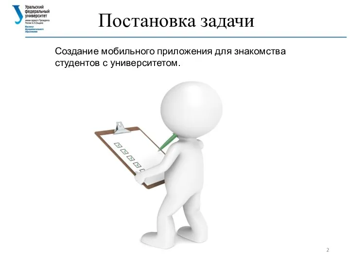 Постановка задачи Создание мобильного приложения для знакомства студентов с университетом.