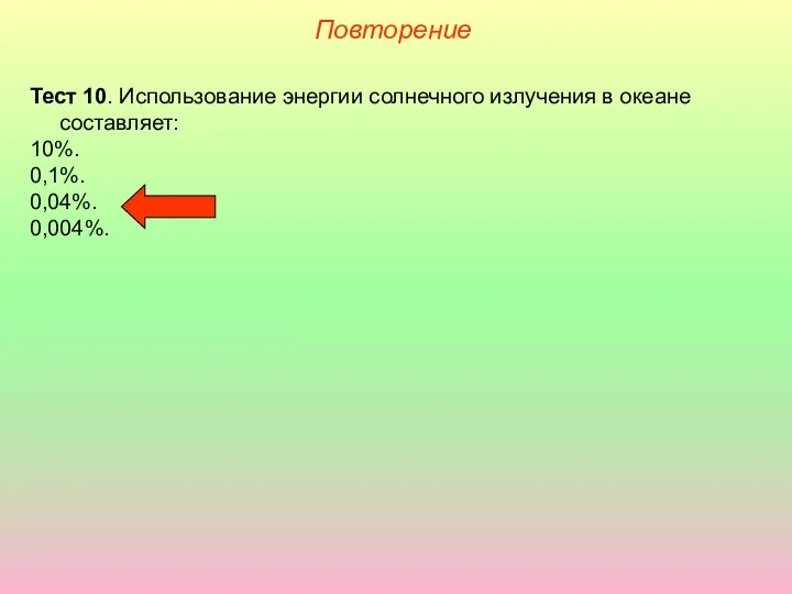 Повторение Тест 10. Использование энергии солнечного излучения в океане составляет: 10%. 0,1%. 0,04%. 0,004%.