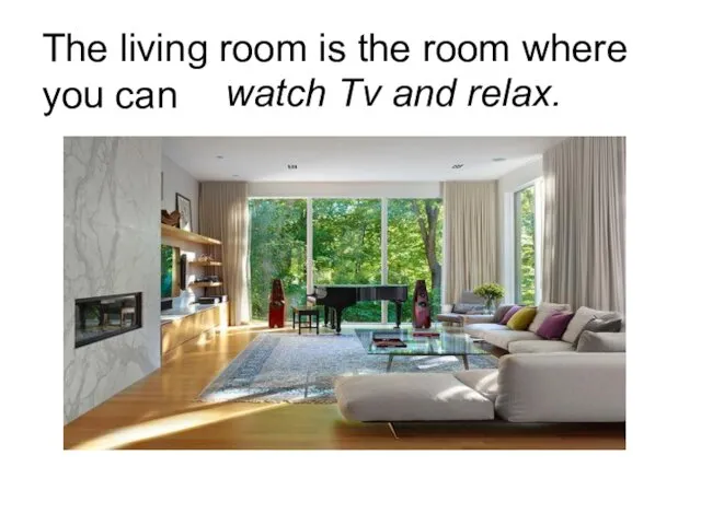 The living room is the room where you can watch Tv and relax.
