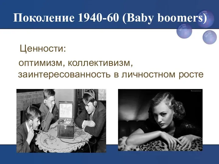 Поколение 1940-60 (Baby boomers) Ценности: оптимизм, коллективизм, заинтересованность в личностном росте