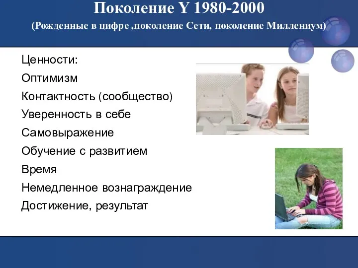 Поколение Y 1980-2000 (Рожденные в цифре ,поколение Сети, поколение Миллениум) Ценности: Оптимизм Контактность