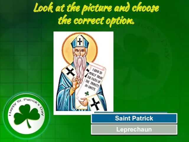 Look at the picture and choose the correct option. Try Again Great Job! Leprechaun Saint Patrick