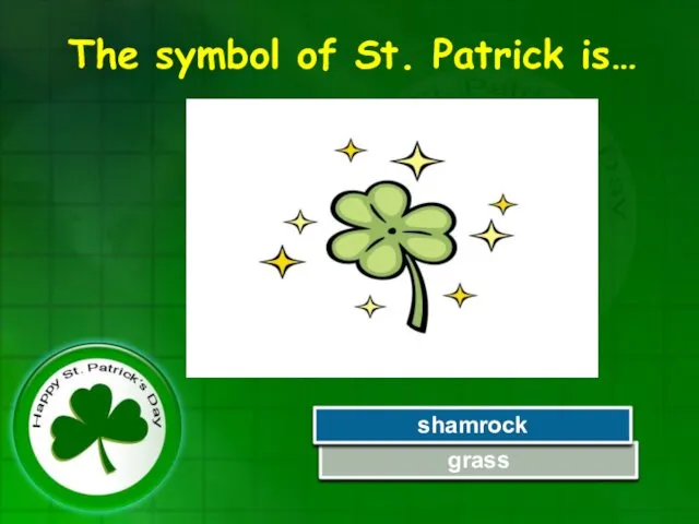 The symbol of St. Patrick is… Try Again grass shamrock