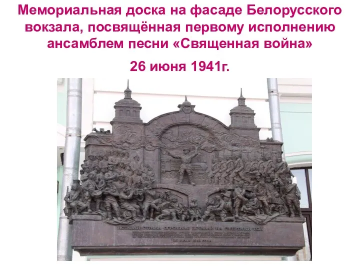 Мемориальная доска на фасаде Белорусского вокзала, посвящённая первому исполнению ансамблем песни «Священная война» 26 июня 1941г.