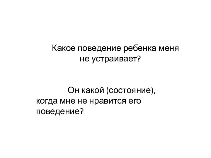 Какое поведение ребенка меня не устраивает? Он какой (состояние), когда мне не нравится его поведение?