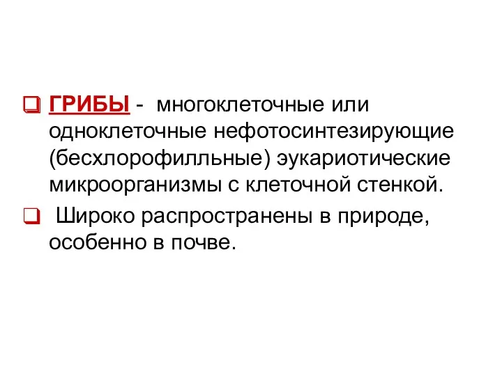 ГРИБЫ - многоклеточные или одноклеточные нефотосинтезирующие (бесхлорофилльные) эукариотические микроорганизмы с