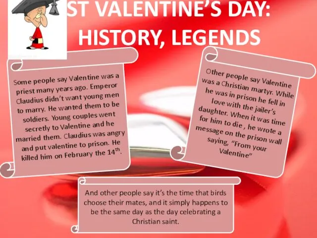 ST VALENTINE’S DAY: HISTORY, LEGENDS Some people say Valentine was a priest many