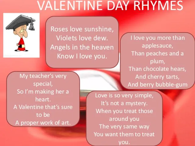 VALENTINE DAY RHYMES Roses love sunshine, Violets love dew. Angels in the heaven