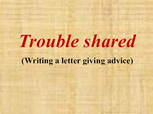 Trouble shared (Writing a letter giving advice)