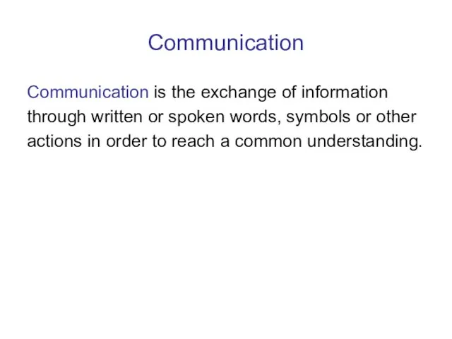 Communication Communication is the exchange of information through written or
